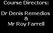 Course Directors:

Dr Denis Remedios 
&
Mr Roy Farrell